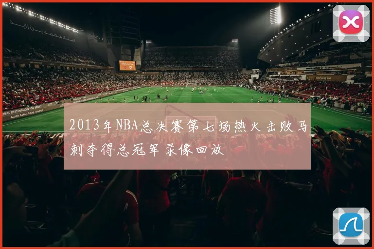 2013年NBA总决赛第七场热火击败马刺夺得总冠军录像回放
