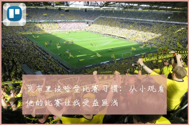 莫布里谈哈登比赛习惯：从小观看他的比赛让我受益匪浅