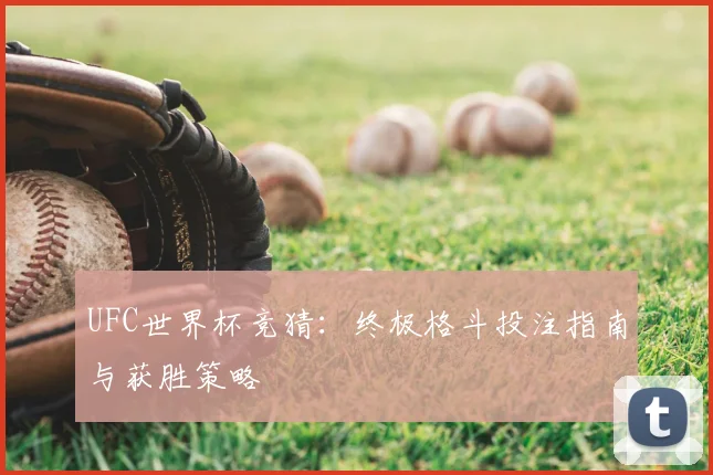 UFC世界杯竞猜:终极格斗投注指南与获胜策略