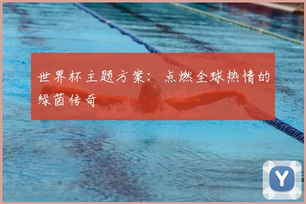 世界杯主题方案：点燃全球热情的绿茵传奇