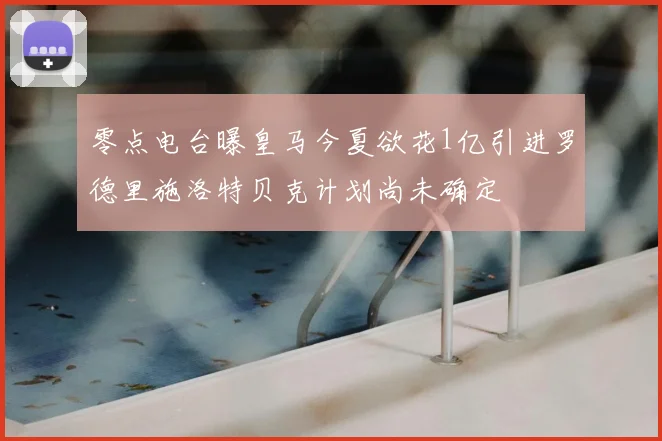 零点电台曝皇马今夏欲花1亿引进罗德里施洛特贝克计划尚未确定