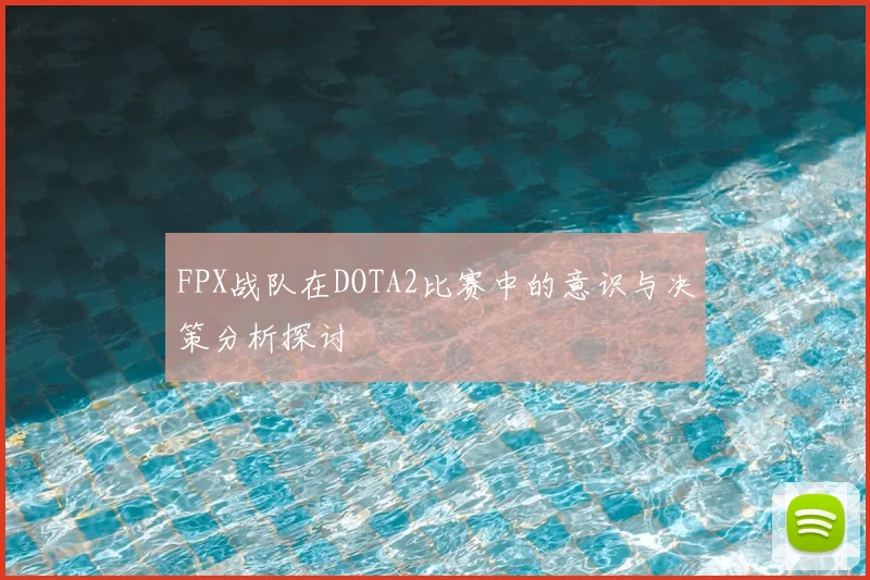 FPX战队在DOTA2比赛中的意识与决策分析探讨