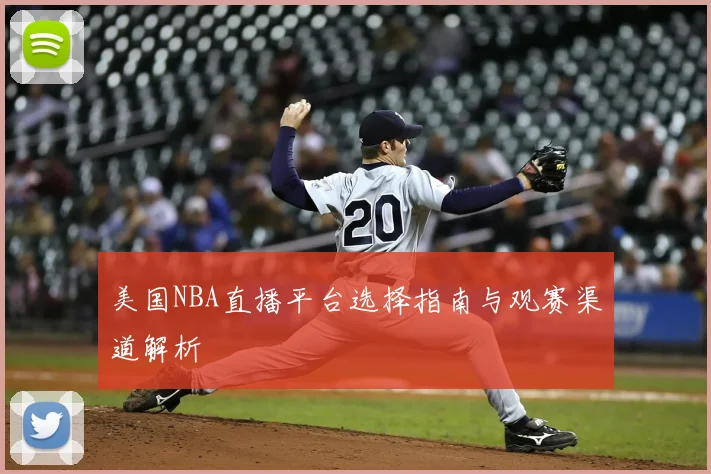 美国NBA直播平台选择指南与观赛渠道解析