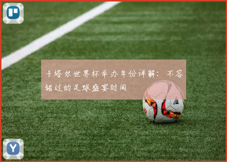 卡塔尔世界杯举办年份详解：不容错过的足球盛宴时间