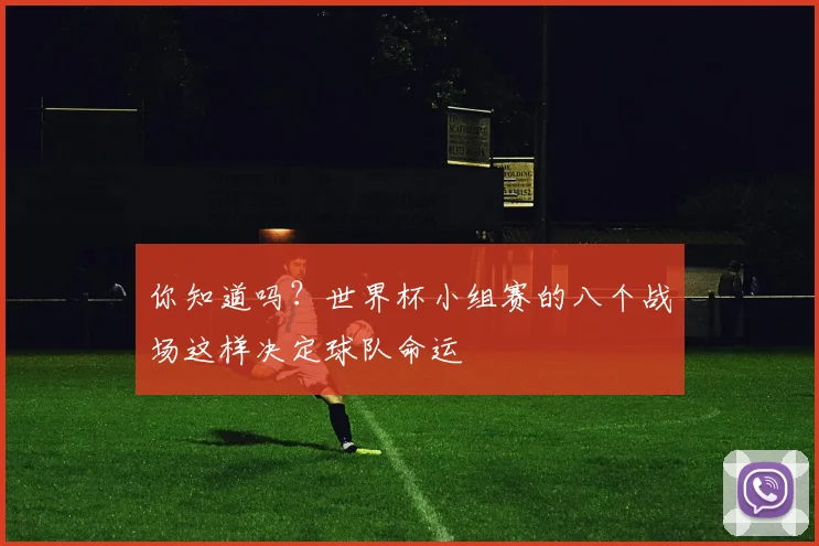 你知道吗？世界杯小组赛的八个战场这样决定球队命运