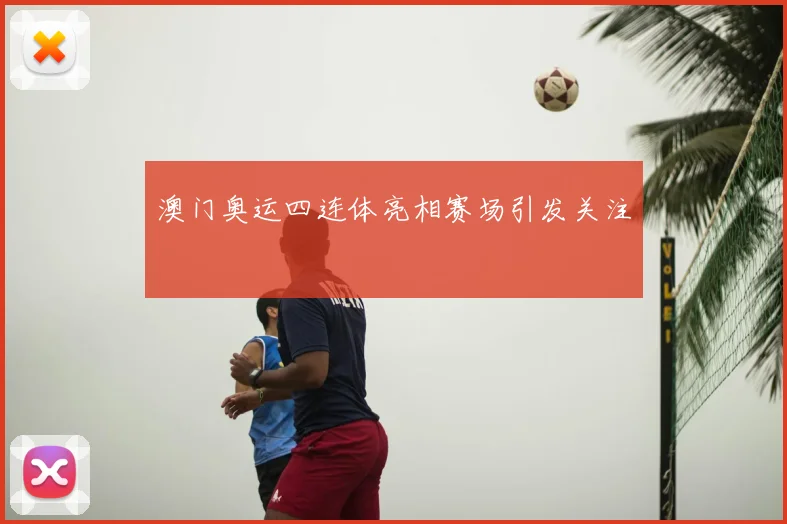 澳门奥运四连体亮相赛场引发关注