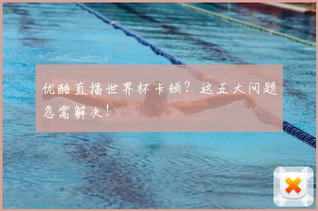 优酷直播世界杯卡顿？这五大问题急需解决！