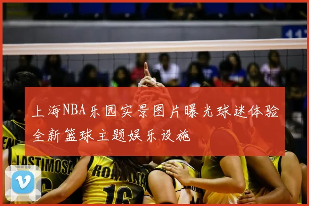 上海NBA乐园实景图片曝光球迷体验全新篮球主题娱乐设施