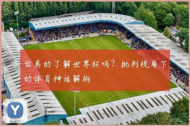 你真的了解世界杯吗？批判视角下的体育神话解构