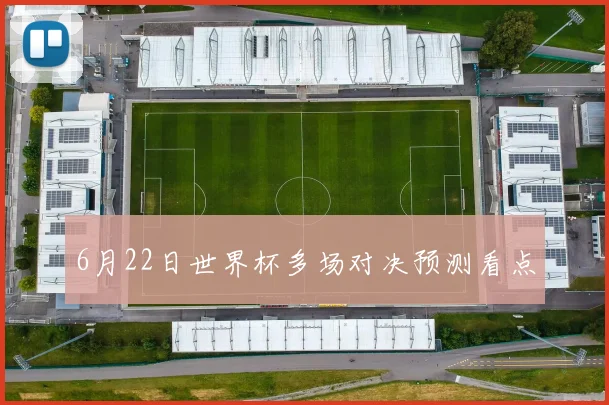 6月22日世界杯多场对决预测看点