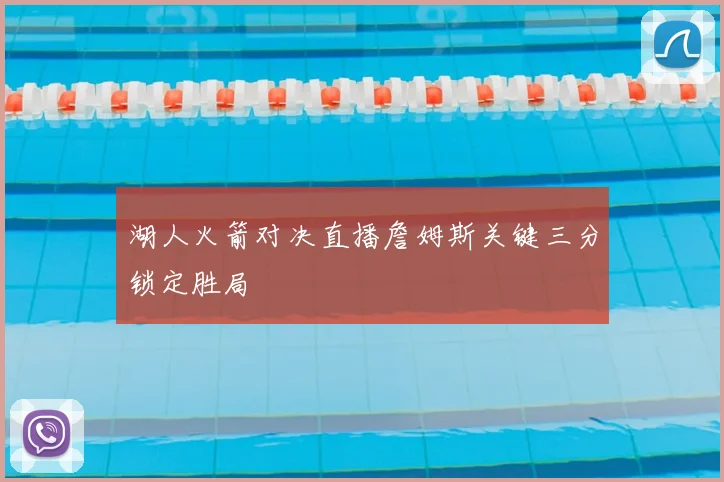 湖人火箭对决直播詹姆斯关键三分锁定胜局